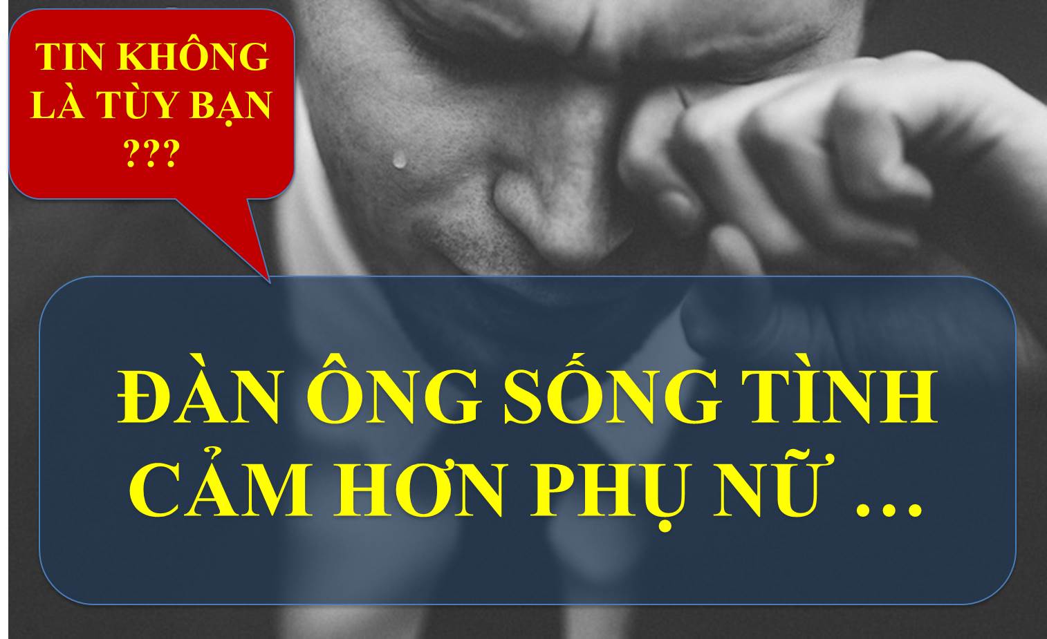 ĐÀN ÔNG SỐNG TÌNH CẢM HƠN PHỤ NỮ NHIỀU ...!